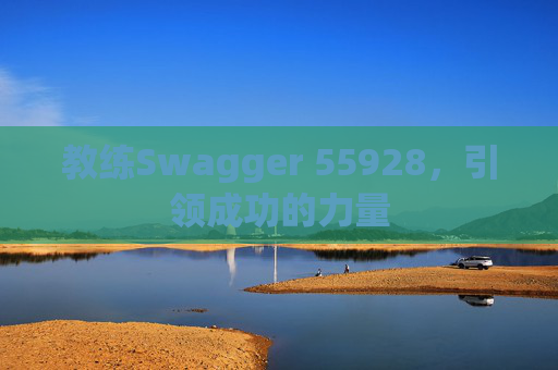 教练Swagger 55928,引领成功的力量 教练Swagger 55928,引领成功的力量
